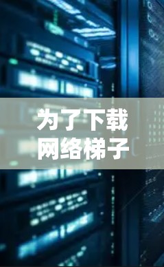为了下载网络梯子的苹果版本，您可以按照以下步骤操作