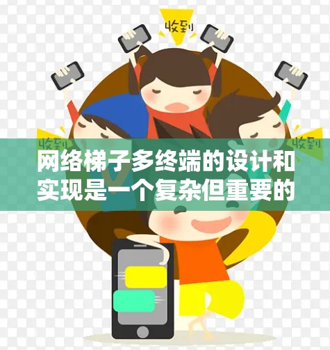 网络梯子多终端的设计和实现是一个复杂但重要的网络拓扑结构，它允许多个设备同时连接到主网线或备用网线，从而提高网络的可靠性和扩展性。以下是详细的步骤和方法