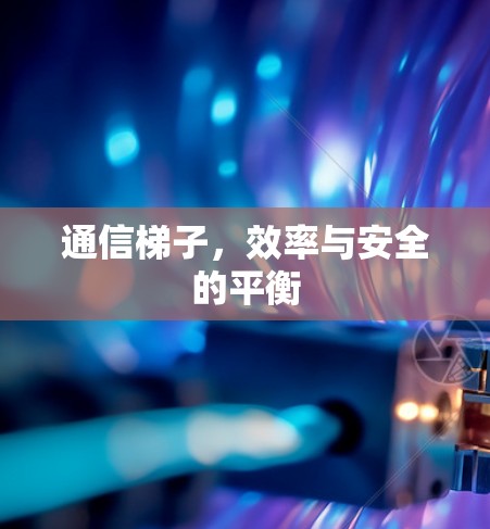 通信梯子，效率与安全的平衡