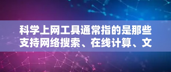科学上网工具通常指的是那些支持网络搜索、在线计算、文件管理、导航等功能的应用程序。以下是一些常见的科学上网工具
