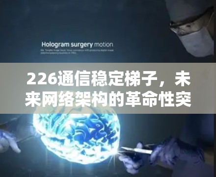 226通信稳定梯子，未来网络架构的革命性突破