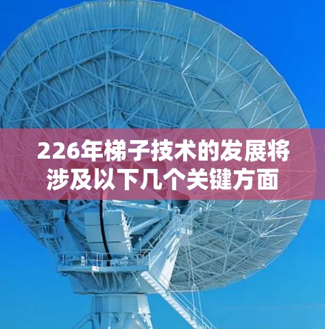 226年梯子技术的发展将涉及以下几个关键方面