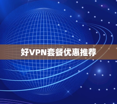 好VPN套餐优惠推荐