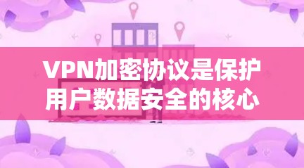 VPN加密协议是保护用户数据安全的核心技术，不同协议在加密机制、安全性、性能和适用性上有差异。以下是对这些协议的详细比较