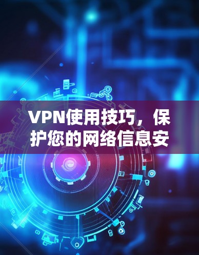 VPN使用技巧，保护您的网络信息安全