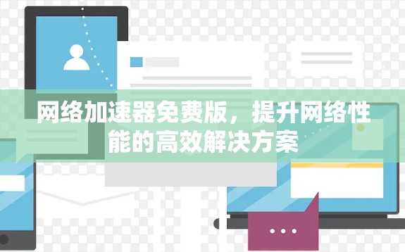 网络加速器免费版，提升网络性能的高效解决方案