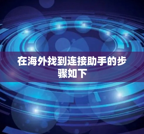 在海外找到连接助手的步骤如下