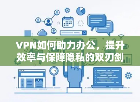 VPN如何助力办公，提升效率与保障隐私的双刃剑