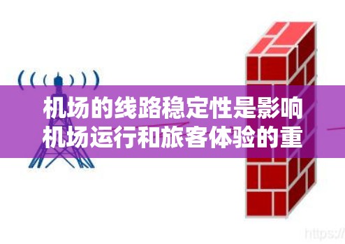 机场的线路稳定性是影响机场运行和旅客体验的重要因素之一。以下是一些主要的机场线路稳定性排行