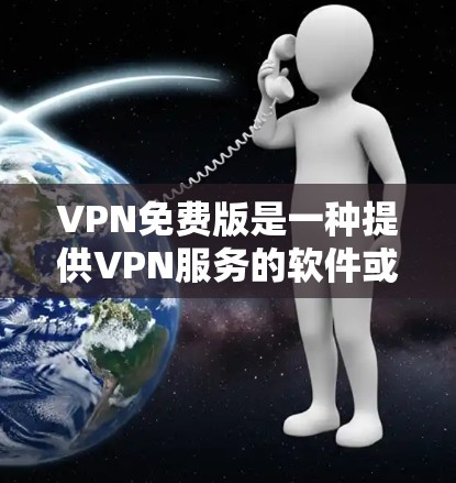 VPN免费版是一种提供VPN服务的软件或应用程序，旨在为用户提供安全、便捷的互联网访问。以下是对VPN免费版的评测