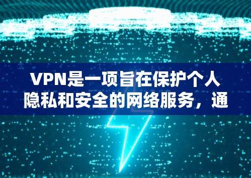 VPN是一项旨在保护个人隐私和安全的网络服务，通过加密和多端访问，确保用户能够安全地访问外部服务器和设备。以下是对VPN功能的详细分析