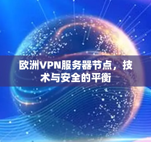 欧洲VPN服务器节点，技术与安全的平衡