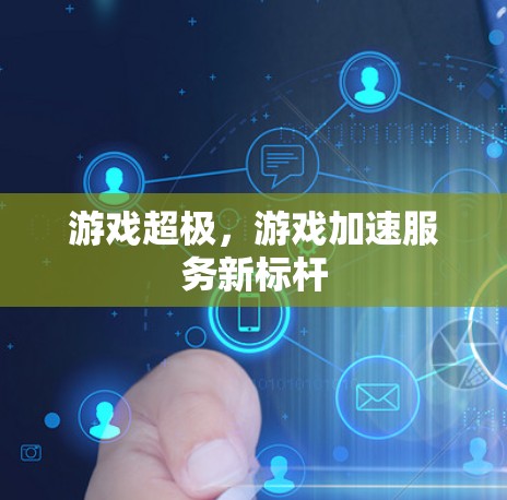 游戏超极，游戏加速服务新标杆