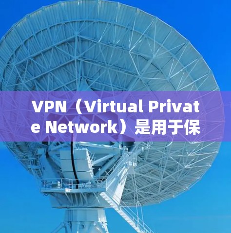 VPN（Virtual Private Network）是用于保护个人隐私并提供安全网络环境的工具。以下是关于VPN资源查询的详细信息