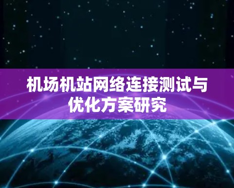 机场机站网络连接测试与优化方案研究