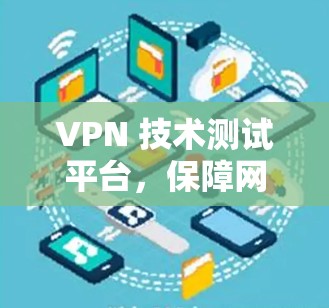 VPN 技术测试平台，保障网络安全的坚实基础
