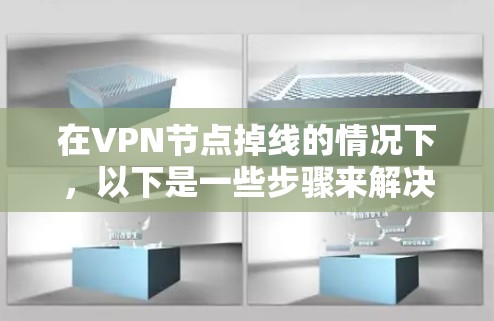 在VPN节点掉线的情况下，以下是一些步骤来解决问题