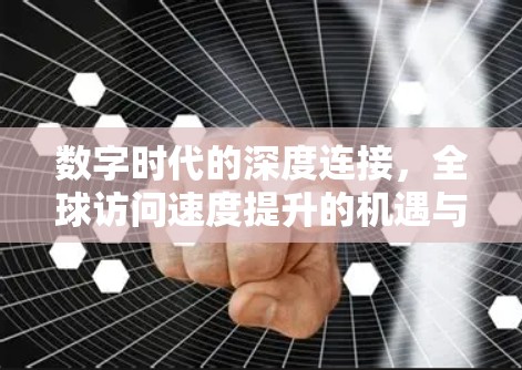 数字时代的深度连接，全球访问速度提升的机遇与挑战
