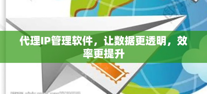 代理IP管理软件，让数据更透明，效率更提升