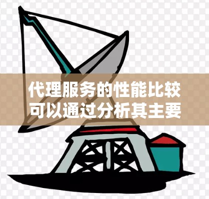 代理服务的性能比较可以通过分析其主要性能指标来全面评估其效率和可靠性。以下是对这些指标的详细比较