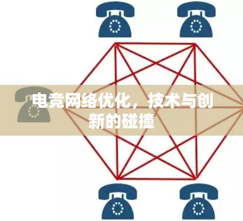 电竞网络优化，技术与创新的碰撞