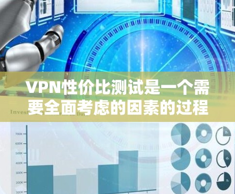 VPN性价比测试是一个需要全面考虑的因素的过程。以下是详细的步骤指南
