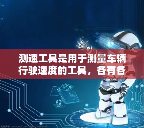 测速工具是用于测量车辆行驶速度的工具，各有各的特点和适用场景。以下是几种常见且实用的测速工具及其特点