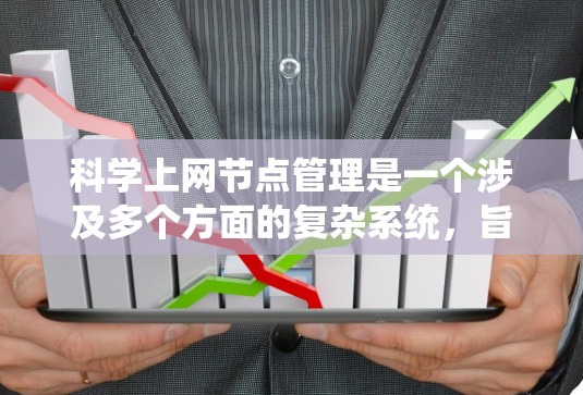 科学上网节点管理是一个涉及多个方面的复杂系统，旨在支持科学计算和数据分析。以下是科学上网节点管理的关键要点