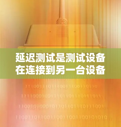 延迟测试是测试设备在连接到另一台设备时的延迟，通常用于评估网络连接的稳定性、带宽不足或延迟源的影响。以下是详细的步骤和解释