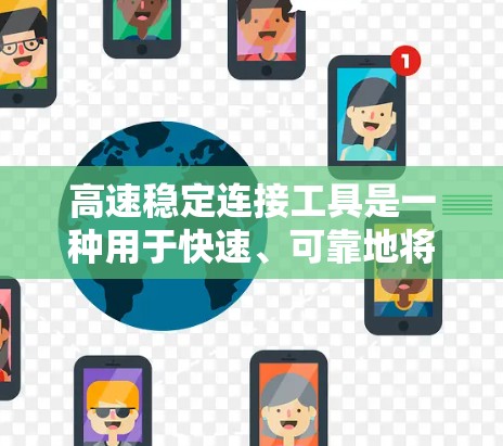 高速稳定连接工具是一种用于快速、可靠地将两个部件连接在一起的工具。这些工具通常用于不同的行业，如汽车、工业和建筑领域。以下是关于高速稳定连接工具的详细介绍
