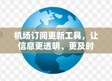 机场订阅更新工具，让信息更透明、更及时