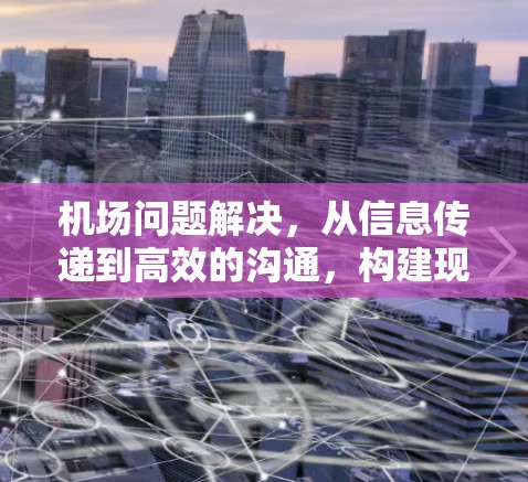 机场问题解决，从信息传递到高效的沟通，构建现代机场的数字化解决方案