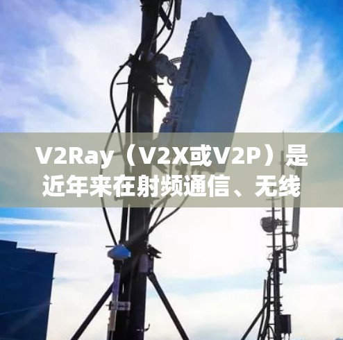 V2Ray（V2X或V2P）是近年来在射频通信、无线电通信和光通信领域的重要创新技术，主要用于提升通信效率、增强设备连接能力以及实现更复杂的通信功能。以下是对V2Ray线路连接测试的常见需求和步骤