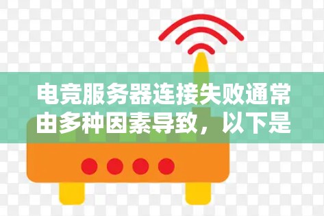 电竞服务器连接失败通常由多种因素导致，以下是一些常见原因及其解决方案