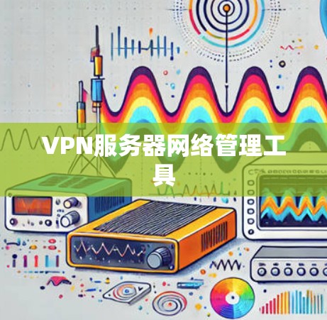 VPN服务器网络管理工具