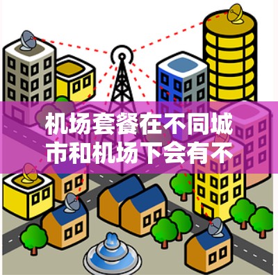 机场套餐在不同城市和机场下会有不同的特色和价格，以下是一些比较常见的机场套餐类型及其特点，供你参考