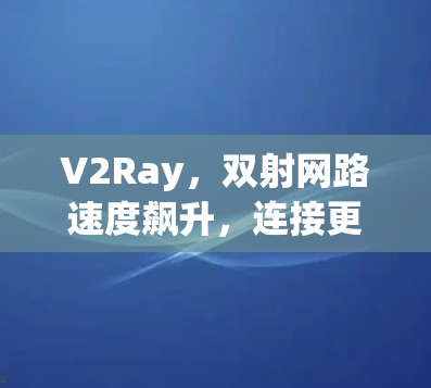 V2Ray，双射网路速度飙升，连接更高效