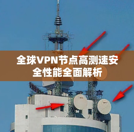 全球VPN节点高测速安全性能全面解析