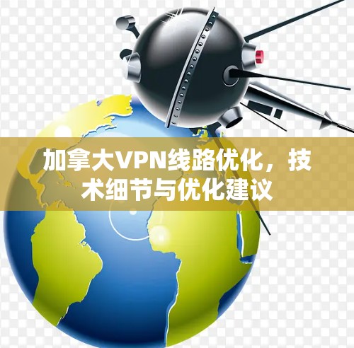 加拿大VPN线路优化,技术细节与优化建议