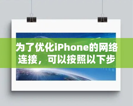 为了优化iPhone的网络连接,可以按照以下步骤进行
