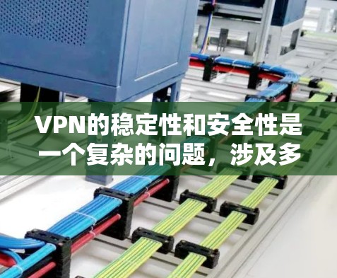 VPN的稳定性和安全性是一个复杂的问题,涉及多个因素的综合考量。以下是对其稳定性进行分析的关键点
