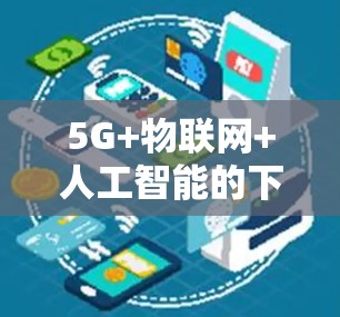 5G+物联网+人工智能的下一代稳定网络连接方案