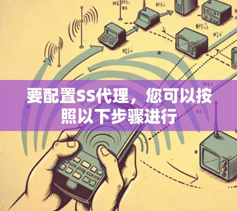 要配置SS代理，您可以按照以下步骤进行