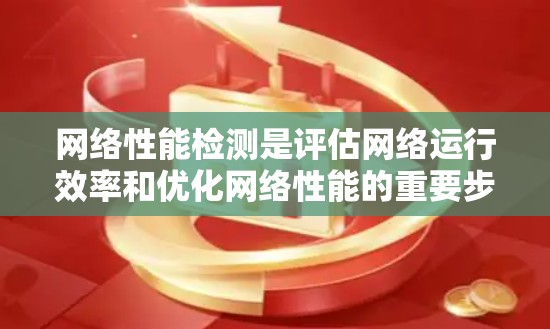 网络性能检测是评估网络运行效率和优化网络性能的重要步骤。以下是对该主题的分步指南和工具建议