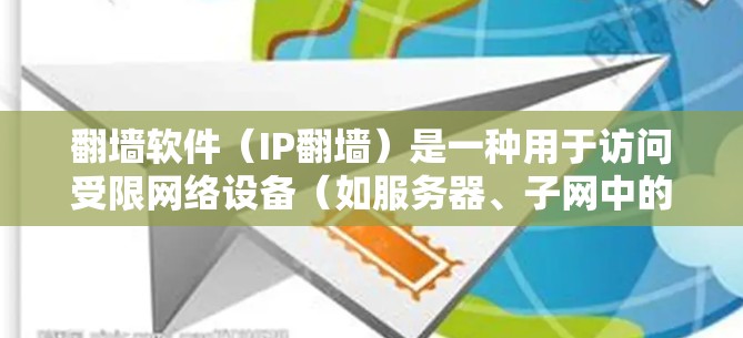 翻墙软件(IP翻墙)是一种用于访问受限网络设备(如服务器、子网中的网关设备、防火墙端口等)的网络工具。配置翻墙软件的方法取决于使用的翻墙工具类型,以下是一些常见的配置方法