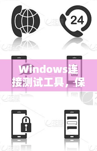 Windows连接测试工具，保障网络连接安全与稳定