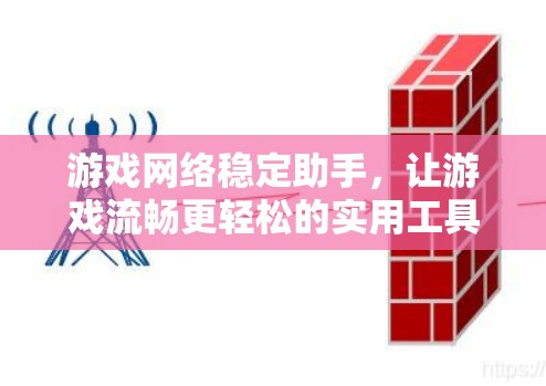 游戏网络稳定助手,让游戏流畅更轻松的实用工具