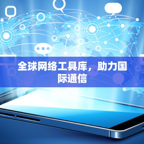 全球网络工具库，助力国际通信