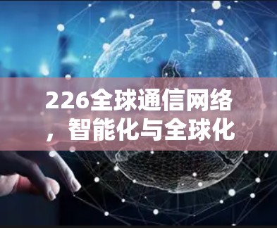 226全球通信网络，智能化与全球化的新机遇