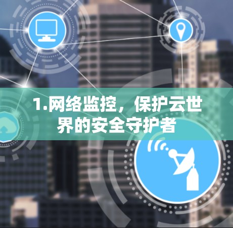 1.网络监控,保护云世界的安全守护者 1.网络监控,保护云世界的安全守护者